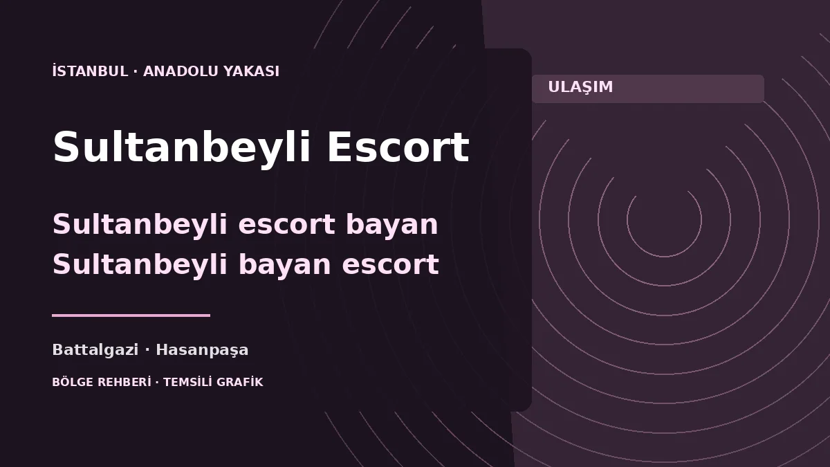 Sultanbeyli escort rehberi: Battalgazi, Hasanpaşa, Mehmet Akif ve Adil için temsili grafik